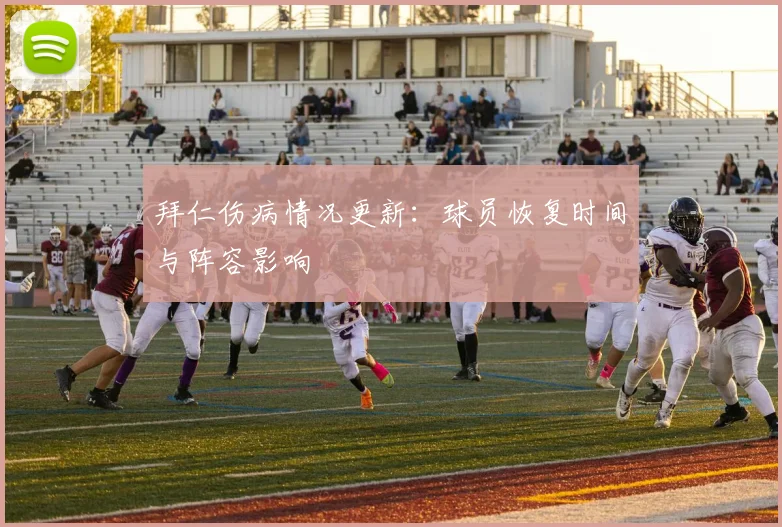 拜仁伤病情况更新：球员恢复时间与阵容影响